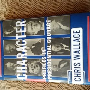 BEV'S BOOKS - CHARACTER, PROFILES IN PRESIDENTIAL COURAGE by CHRIS WALLACE